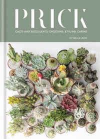 Prick : Cacti and Succulents : Choosing, Styling, Caring - Gynelle Leon