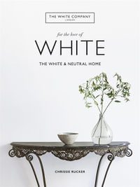 For the Love of White : White & Neutral Home - Chrissie Rucker