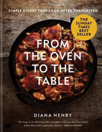 From the Oven to the Table : Simple Dishes That Look After Themselves - Diana Henry