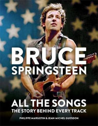 Bruce Springsteen: All the Songs : The Story Behind Every Track - Philippe Margotin