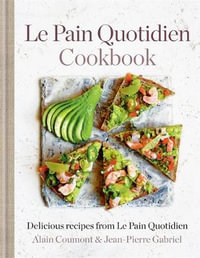 Le Pain Quotidien Cookbook : Delicious Recipes from Le Pain Quotidien - Alain Coumont