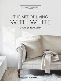 The White Company The Art of Living with White : A Year of Inspiration - Chrissie Rucker