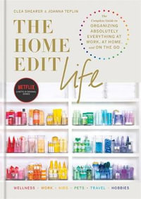 The Home Edit Life : Complete Guide to Organizing Absolutely Everything at Work, at Home and On the Go - Clea Shearer