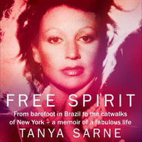 Free Spirit : A Memoir of an Extraordinary Life - Tanya Sarne