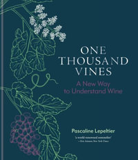 One Thousand Vines : A New Way to Understand Wine - Pascaline Lepeltier