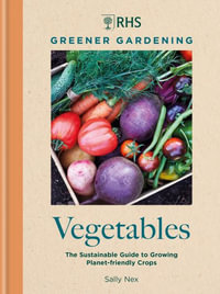 RHS Greener Gardening: Vegetables : The sustainable guide to growing planet-friendly crops - Sally Nex