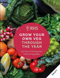 RHS Grow Your Own Veg Through the Year : 365 Days of Homegrown Vegetables & Herbs - Royal Horticultural Society