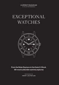 Exceptional Watches : From the Rolex Daytona to the Casio G-Shock, 90 rare and collectible watches explored - Clément Mazarian
