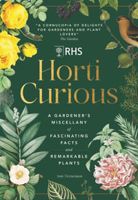 Horti Curious : A Gardener's Miscellany of Fascinating Facts & Remarkable Plants - Ann Treneman