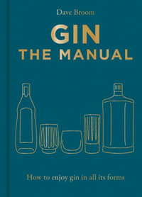 Gin The Manual : How to Enjoy Gin in All Its Forms - Dave Broom