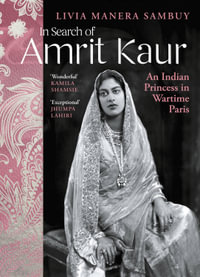 In Search of Amrit Kaur : An Indian Princess in Wartime Paris - Livia Manera Sambuy