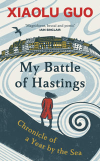 My Battle of Hastings : Chronicle of a Year by the Sea - Xiaolu Guo