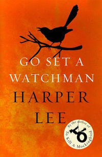 Go Set a Watchman : Harper Lee's sensational lost novel - Harper Lee