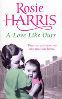 A Love Like Ours : an engrossing and captivating saga set in Cardiff from much-loved and bestselling author Rosie Harris - Rosie Harris