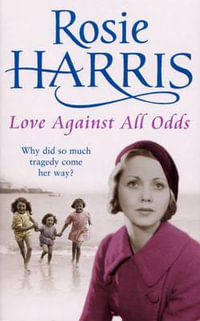 Love Against All Odds : a compelling and moving saga set on the brink of WW2 from much-loved and bestselling author Rosie Harris - Rosie Harris