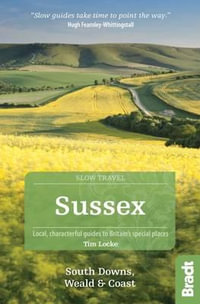 Sussex - South Downs, Weald & Coast : Bradt Slow Travel Guide : South Downs, Weald & Coast - Bradt Travel Guide