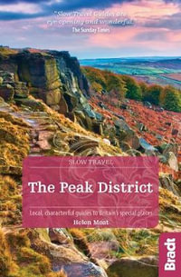 The Peak District : Bradt Slow Travel Guide : Local, characterful guides to Britain's Special Places - Helen Moat