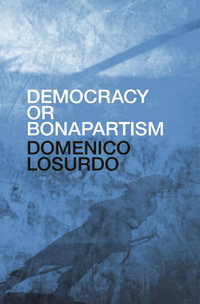 Democracy or Bonapartism : Two Centuries of War on Democracy - Domenico Losurdo