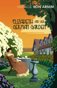 Elizabeth and her German Garden : Vintage Classics - Elizabeth Von Arnim