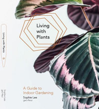 Living With Plants : A Guide To Indoor Gardening - Sophie Lee