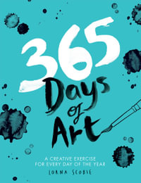 365 Days of Art : A Creative Exercise for Every Day of the Year - Lorna Scobie