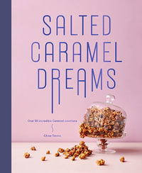 Salted Caramel Dreams : Over 50 Incredible Caramel Creations - Chloe Timms