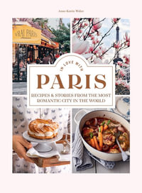 In Love with Paris : Recipes & Stories From The Most Romantic City In The World - Anne-Katrin Weber