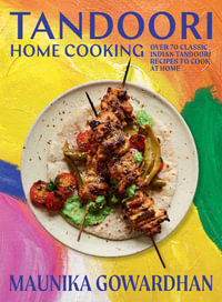 Tandoori Home Cooking : Over 70 Classic Indian Tandoori Recipes to Cook at Home - Maunika Gowardhan