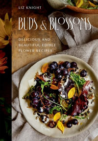 Buds and Blossoms : Delicious and Beautiful Edible Flower Recipes - Liz Knight