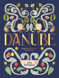 Danube : Recipes and Stories from Eastern Europe - Irina Georgescu