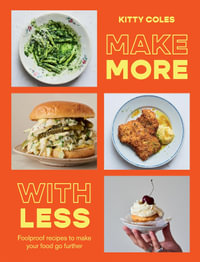 Make More With Less : Foolproof Recipes to Make Your Food Go Further - Kitty Coles