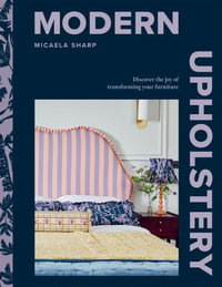 Modern Upholstery : Discover the Joy of Transforming Your Furniture - Micaela Sharp