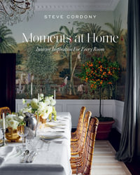 Moments at Home : Interior Inspiration for Every Room - Steve Cordony