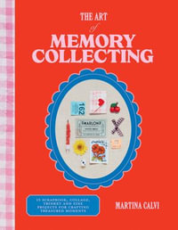 The Art of Memory Collecting : 15 Scrapbook, Collage, Trinket and Zine Projects For Crafting Treasured Moments - Martina Calvi