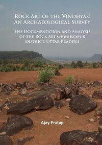 Rock Art of the Vindhyas: An Archaeological Survey : Documentation and Analysis of the Rock Art Of Mirzapur District, Uttar Pradesh - Ajay Pratap