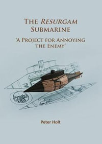 The Resurgam Submarine : 'A Project for Annoying the Enemy' - Peter Holt