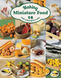 Making Miniature Food : 12 Small-Scale Projects to Make - Angie Scarr