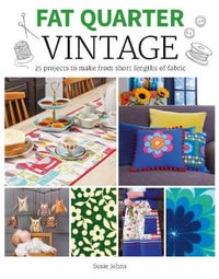 Fat Quarter : Vintage : 25 Projects to Make from Short Lengths of Fabric - Susie Johns