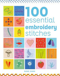 100 Essential Embroidery Stitches : 100 Essential Stitches - SUSIE JOHNS