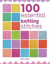 100 Essential Knitting Stitches : 100 Essential Stitches - SUSIE JOHNS