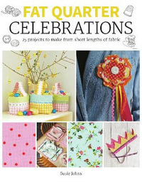 Fat Quarter : Celebrations: 25 Projects to Make from Short Lengths of Fabric - SUSIE JOHNS