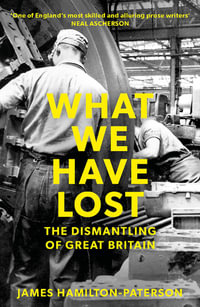 What We Have Lost : The Dismantling of Great Britain - James Hamilton-Paterson