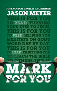 Mark for You : For Reading, for Feeding, for Leading - Jason C. Meyer