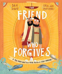 The Friend Who Forgives Storybook : A true storey about how Peter failed and Jesus forgave - Dan DeWitt