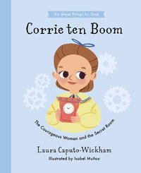 Corrie ten Boom : The Courageous Woman and The Secret Room - Laura Wickham