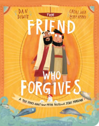 The Friend Who Forgives Board Book : A True Story about How Peter Failed and Jesus Forgave - Dan DeWitt