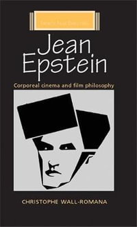 Jean Epstein : Corporeal cinema and film philosophy - Christophe Wall-Romana