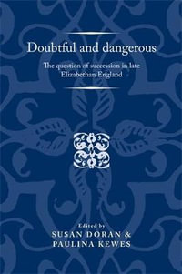 Doubtful and dangerous : The question of succession in late Elizabethan England - Susan Doran