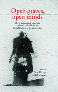 Open graves, open minds : Representations of vampires and the Undead from the Enlightenment to the present day - Sam George