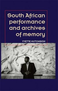 South African performance and archives of memory : Theatre: Theory  Practice  Performance - Yvette Hutchison